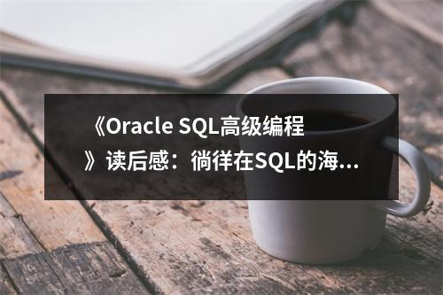 《Oracle SQL高級編程》讀后感：徜徉在SQL的海洋中 (950字)