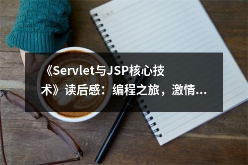 《Servlet與JSP核心技術(shù)》讀后感：編程之旅，激情無限 (750字)