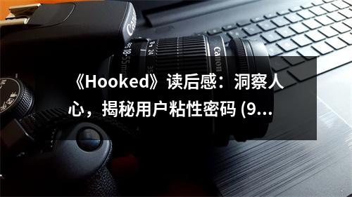 《Hooked》讀后感：洞察人心，揭秘用戶粘性密碼 (950字)