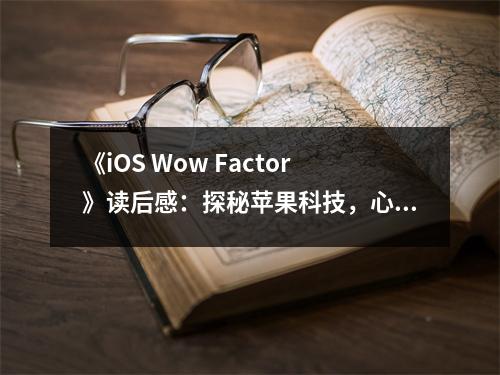 《iOS Wow Factor》讀后感：探秘蘋果科技，心潮澎湃 (850字)