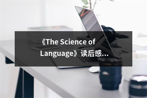 《The Science of Language》讀后感：探尋語言的奧秘，開啟認(rèn)知新篇章 (700字)