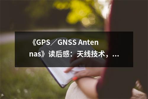 《GPS／GNSS Antennas》讀后感：天線技術(shù)，引領(lǐng)未來(lái)探索之路 (850字)