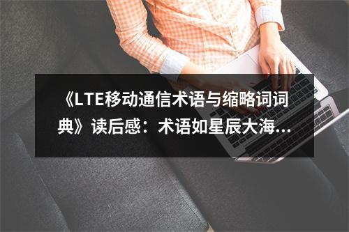 《LTE移動通信術語與縮略詞詞典》讀后感：術語如星辰大海 (750字)
