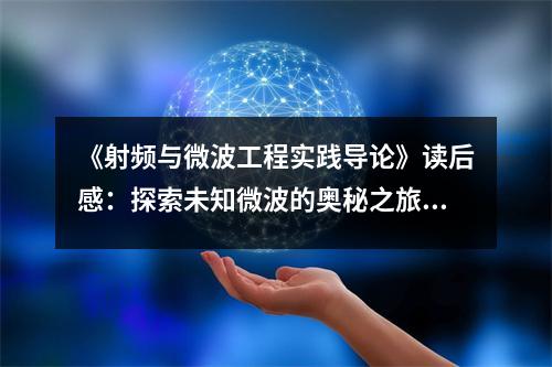 《射頻與微波工程實(shí)踐導(dǎo)論》讀后感：探索未知微波的奧秘之旅 (700字)