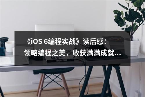 《iOS 6編程實戰(zhàn)》讀后感：領(lǐng)略編程之美，收獲滿滿成就感 (800字)