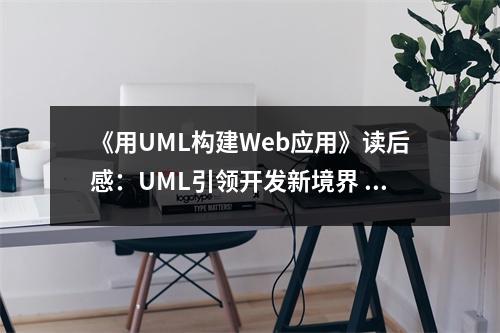《用UML構(gòu)建Web應(yīng)用》讀后感：UML引領(lǐng)開發(fā)新境界 (800字)