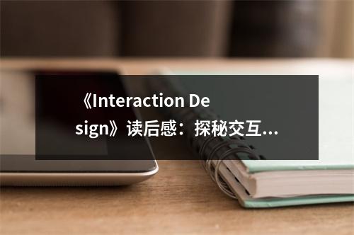 《Interaction Design》讀后感：探秘交互之美，靈感無限涌動 (750字)