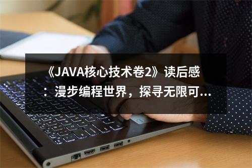 《JAVA核心技術卷2》讀后感：漫步編程世界，探尋無限可能 (700字)