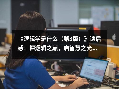 《邏輯學(xué)是什么（第3版）》讀后感：探邏輯之巔，啟智慧之光 (750字)