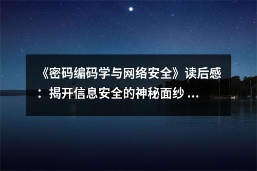 《密碼編碼學(xué)與網(wǎng)絡(luò)安全》讀后感：揭開信息安全的神秘面紗 (800字)