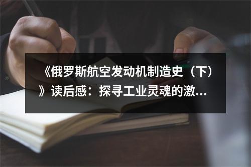 《俄羅斯航空發(fā)動機制造史（下）》讀后感：探尋工業(yè)靈魂的激情歲月 (800字)