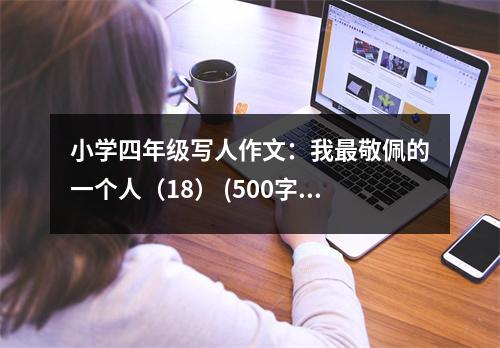 小學(xué)四年級(jí)寫人作文：我最敬佩的一個(gè)人（18） (500字)