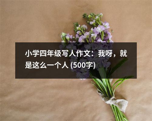 小學(xué)四年級寫人作文：我呀，就是這么一個人 (500字)
