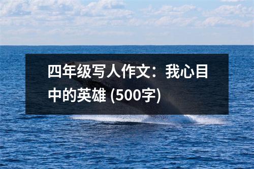 四年級寫人作文：我心目中的英雄 (500字)