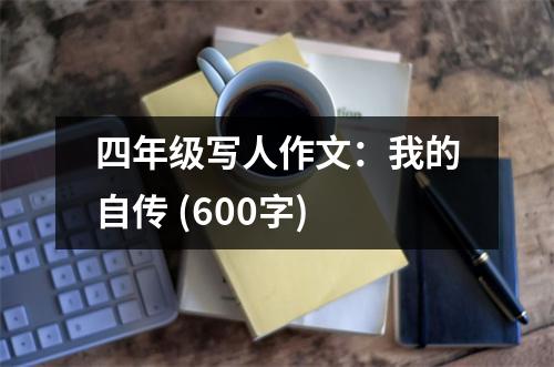 四年級寫人作文：我的自傳 (600字)