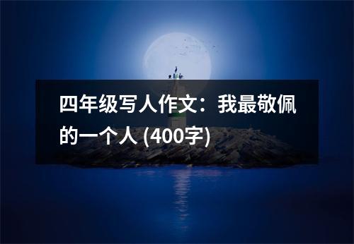 四年級寫人作文：我最敬佩的一個人 (400字)