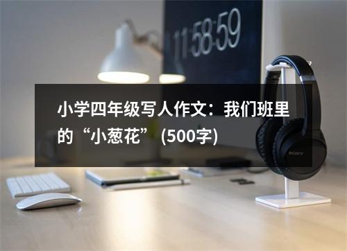小學(xué)四年級(jí)寫人作文：我們班里的“小蔥花” (500字)