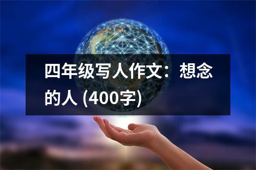 四年級(jí)寫人作文：想念的人 (400字)