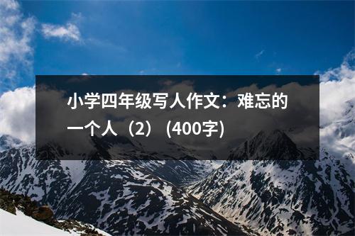 小學(xué)四年級(jí)寫人作文：難忘的一個(gè)人（2） (400字)