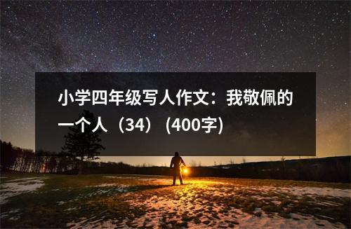 小學四年級寫人作文：我敬佩的一個人（34） (400字)