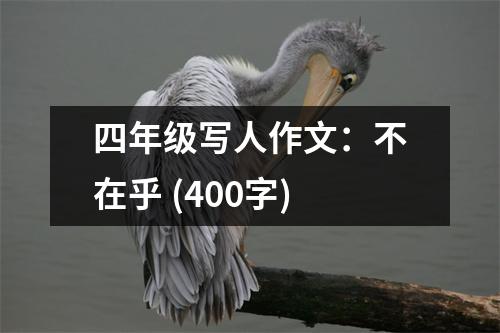 四年級寫人作文：不在乎 (400字)