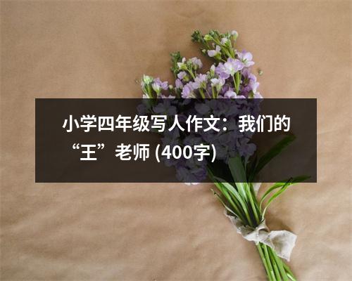 小學(xué)四年級(jí)寫(xiě)人作文：我們的“王”老師 (400字)