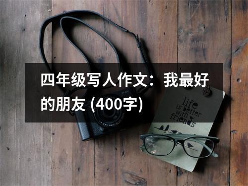 四年級寫人作文：我最好的朋友 (400字)
