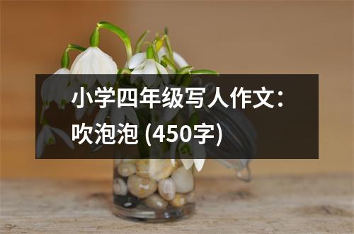 小學(xué)四年級(jí)寫(xiě)人作文：吹泡泡 (450字)