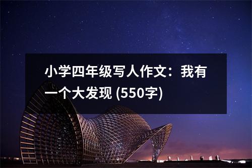 小學(xué)四年級(jí)寫人作文：我有一個(gè)大發(fā)現(xiàn) (550字)