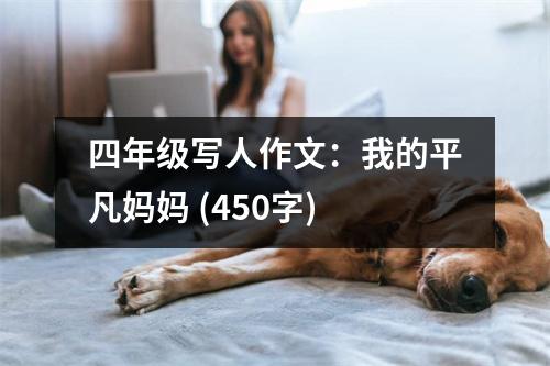 四年級(jí)寫(xiě)人作文：我的平凡媽媽 (450字)