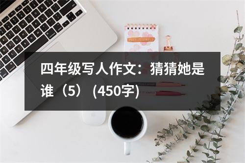 四年級寫人作文：猜猜她是誰（5） (450字)