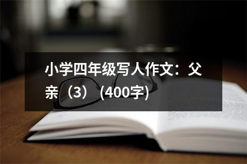 小學(xué)四年級寫人作文：父親（3） (400字)