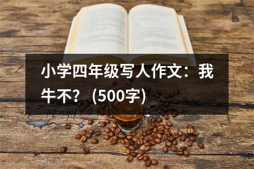小學(xué)四年級(jí)寫(xiě)人作文：我牛不？ (500字)