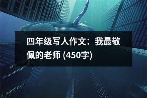 四年級(jí)寫人作文：我最敬佩的老師 (450字)