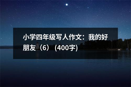 小學四年級寫人作文：我的好朋友（6） (400字)
