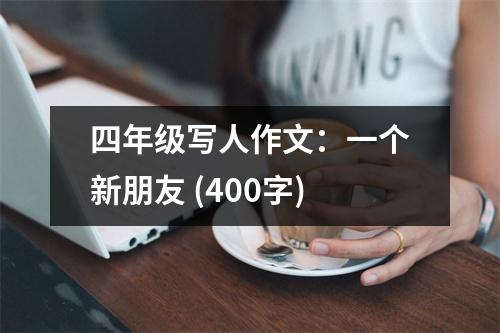 四年級寫人作文：一個新朋友 (400字)