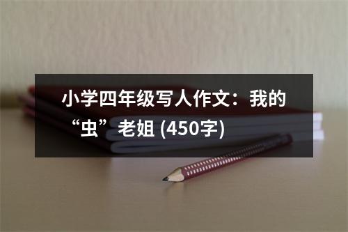 小學(xué)四年級(jí)寫人作文：我的“蟲”老姐 (450字)