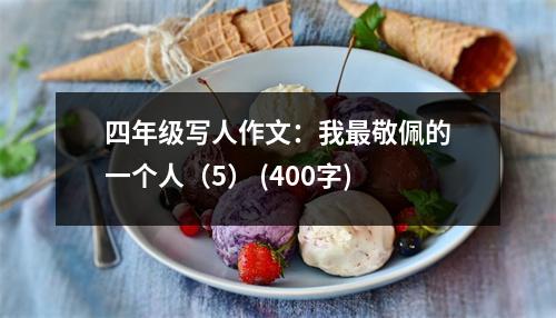 四年級寫人作文：我最敬佩的一個人（5） (400字)