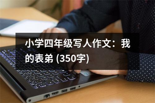 小學(xué)四年級寫人作文：我的表弟 (350字)
