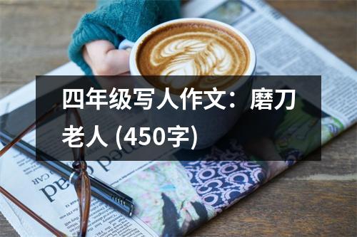 四年級(jí)寫(xiě)人作文：磨刀老人 (450字)