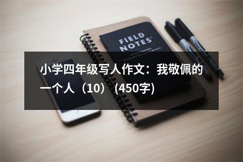 小學四年級寫人作文：我敬佩的一個人（10） (450字)