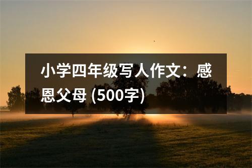 小學四年級寫人作文：感恩父母 (500字)