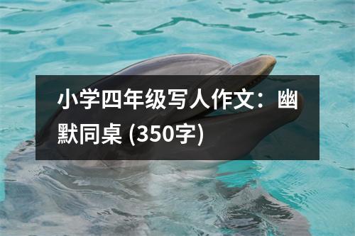 小學四年級寫人作文：幽默同桌 (350字)