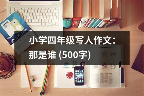 小學(xué)四年級(jí)寫人作文：那是誰 (500字)