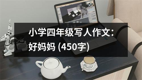 小學(xué)四年級(jí)寫(xiě)人作文：好媽媽 (450字)