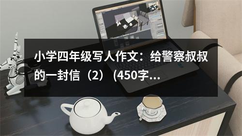 小學(xué)四年級寫人作文：給警察叔叔的一封信（2） (450字)