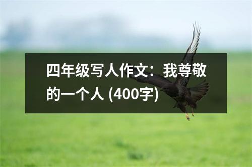 四年級寫人作文：我尊敬的一個人 (400字)
