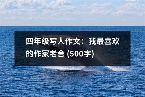 四年級(jí)寫(xiě)人作文：我最喜歡的作家老舍 (500字)