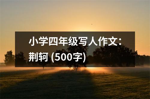 小學四年級寫人作文：荊軻 (500字)