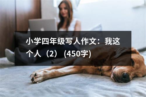 小學四年級寫人作文：我這個人（2） (450字)
